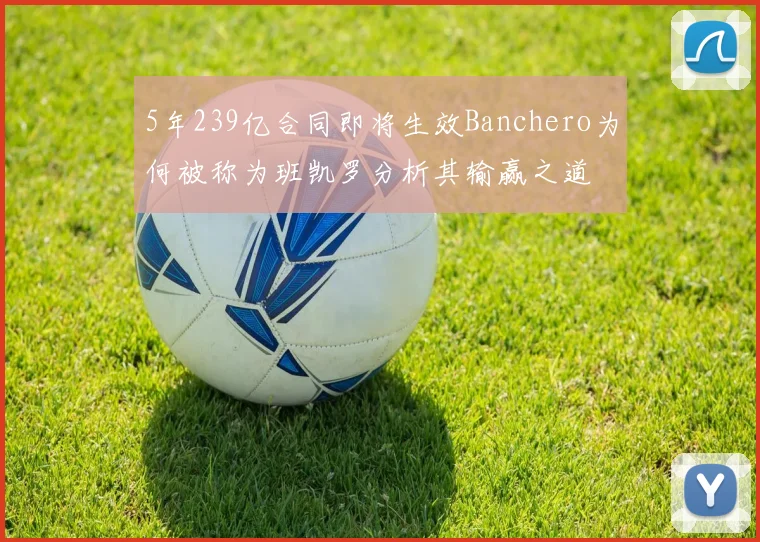 5年239亿合同即将生效Banchero为何被称为班凯罗分析其输赢之道